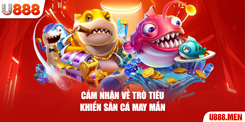 Cảm nhận về trò tiêu khiển săn cá may mắn