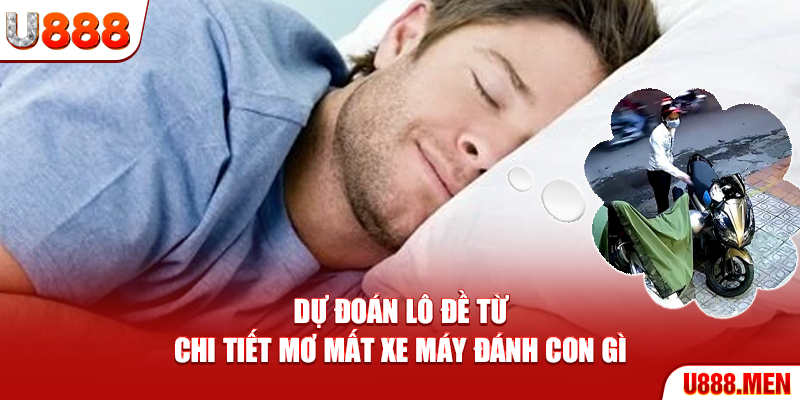 Mơ mất xe máy đánh con gì? - Giải mã chuẩn lô đề 2025 Dự đoán lô đề từ chi tiết mơ mất xe máy đánh con gì