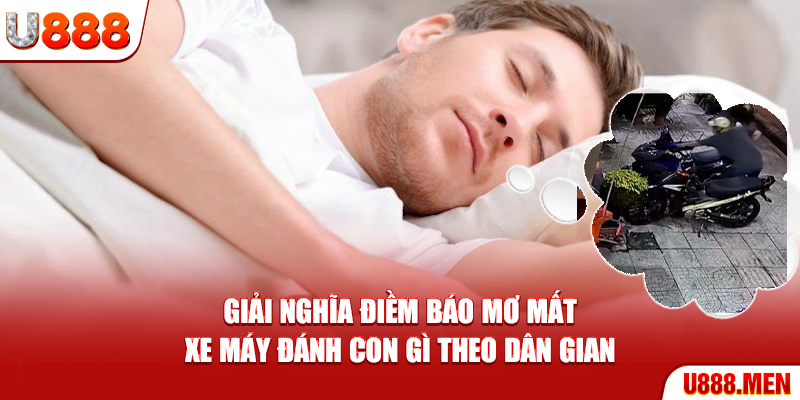 Mơ mất xe máy đánh con gì? - Giải mã chuẩn lô đề 2025 Giải nghĩa điềm báo mơ mất xe máy đánh con gì theo dân gian