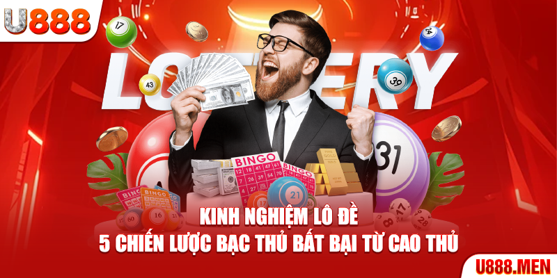 Kinh Nghiệm Lô Đề - 5 Chiến Lược Bạc Thủ Bất Bại Từ Cao Thủ