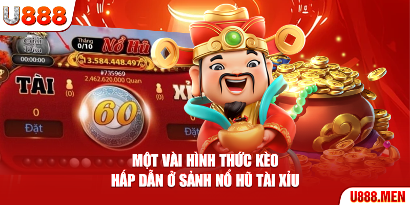 Nổ Hũ Tài Xỉu - 6 Bí Quyết Giúp Tăng Tỷ Lệ Thắng Một vài hình thức kèo hấp dẫn ở sảnh nổ hũ tài xỉu