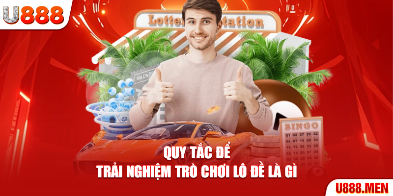 Lô đề là gì – 5 Điều Quan Trọng Bạn Cần Biết Trước Khi Chơi Quy tắc để trải nghiệm trò chơi lô đề là gì